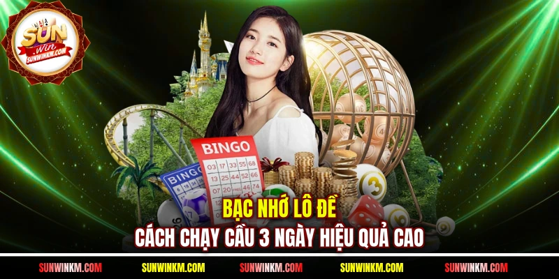 Bạc nhớ lô đề cách chạy cầu 3 ngày hiệu quả cao