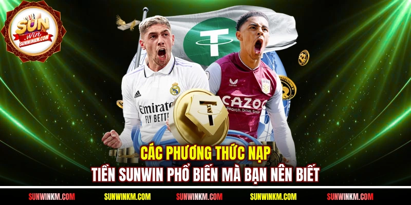 Các phương thức nạp tiền SUNWIN phổ biến mà bạn nên biết