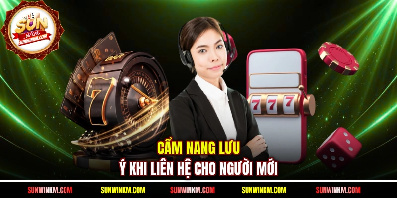 Cẩm nang lưu ý khi liên hệ cho người mới