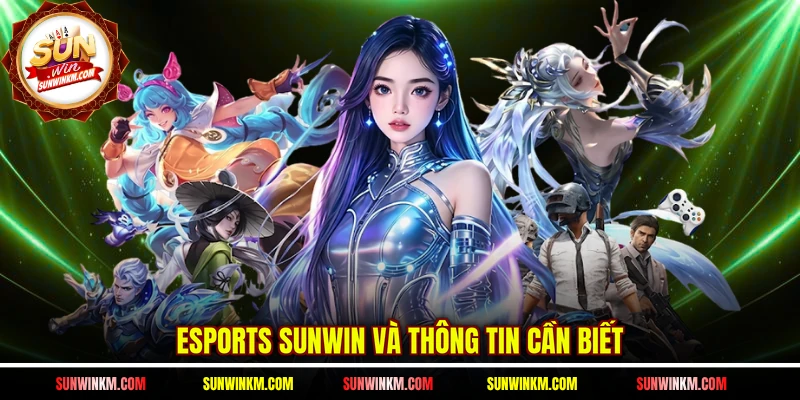 Esports SUNWIN và thông tin cần biết