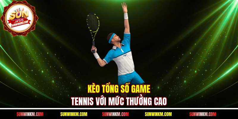 Kèo tổng số game tennis với mức thưởng cao