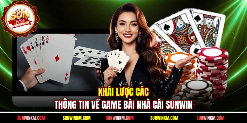 Khái lược các thông tin về game bài nhà cái SUNWIN