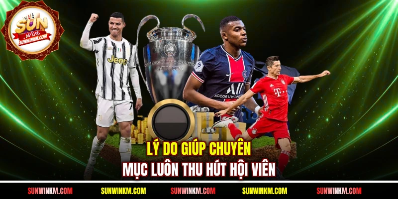 Lý do giúp chuyên mục luôn thu hút hội viên