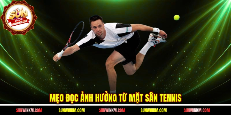 Mẹo đọc ảnh hưởng từ mặt sân tennis