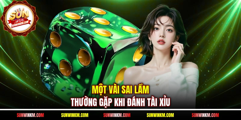Một vài sai lầm thường gặp khi đánh tài xỉu