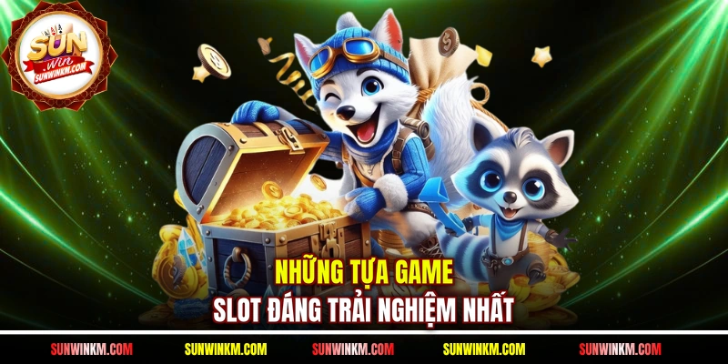 Những tựa game slot đáng trải nghiệm nhất