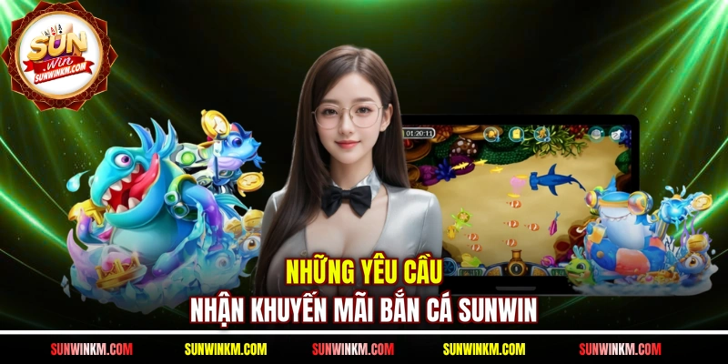 Những yêu cầu nhận khuyến mãi bắn cá SUNWIN 