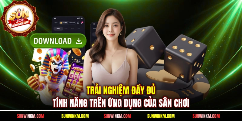 Trải nghiệm đầy đủ tính năng trên ứng dụng của sân chơi