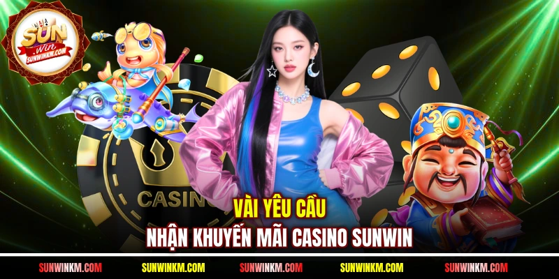 Vài yêu cầu nhận khuyến mãi casino SUNWIN